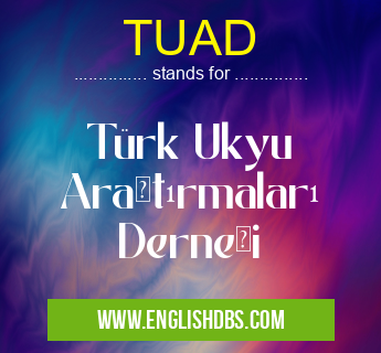 TUAD means Türk Ukyu Araştırmaları Derneği TUAD