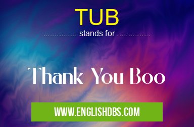 TUB means Thank You Boo TUB