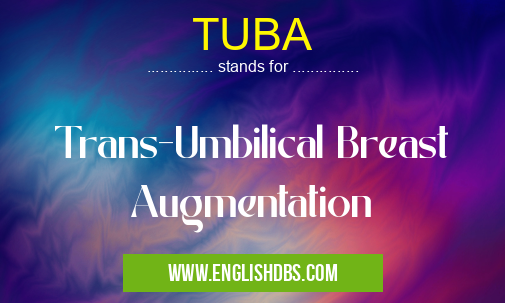 TUBA means Trans-Umbilical Breast Augmentation TUBA