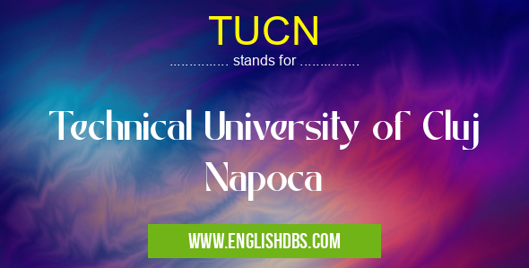 TUCN means Technical University of Cluj Napoca TUCN