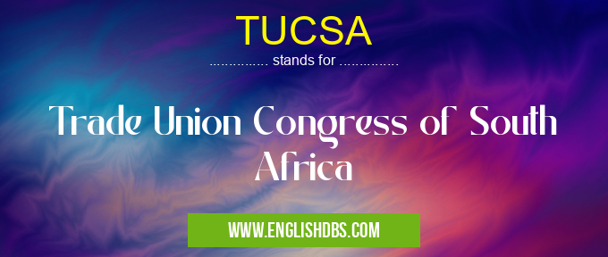 TUCSA means Trade Union Congress of South Africa TUCSA