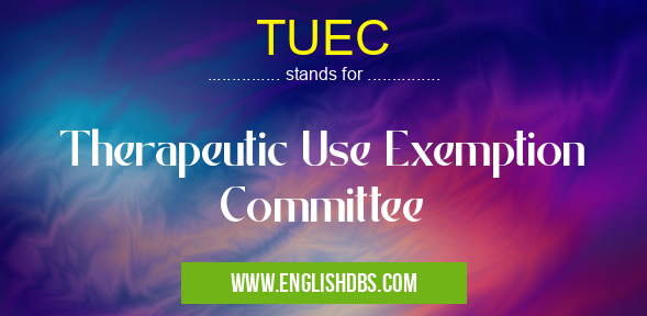 TUEC means Therapeutic Use Exemption Committee TUEC