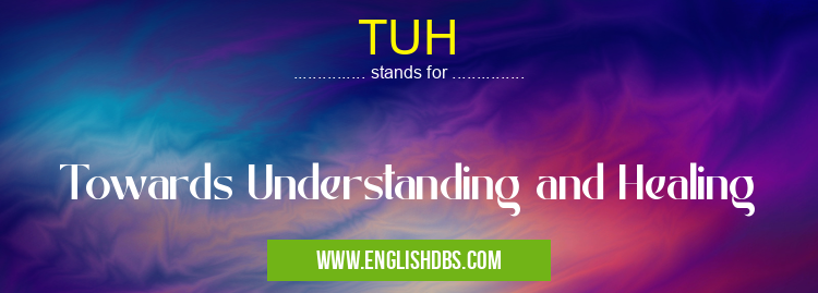 TUH means Towards Understanding and Healing TUH