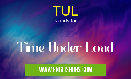 TUL means Time Under Load TUL