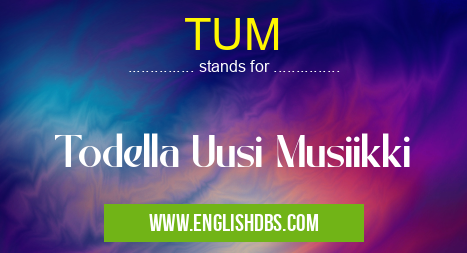 TUM means Todella Uusi Musiikki TUM
