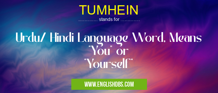 TUMHEIN means Urdu/ Hindi Language Word, Means "You" or "Yourself" TUMHEIN
