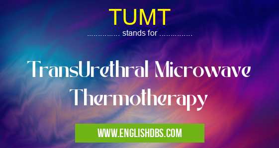 TUMT means TransUrethral Microwave Thermotherapy TUMT