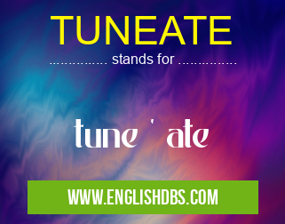 TUNEATE means tune ' ate TUNEATE