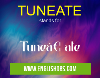 TUNEATE means Tune… ate TUNEATE