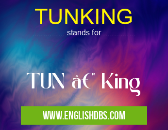 TUNKING means TUN — King TUNKING