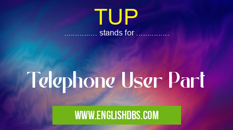 TUP means Telephone User Part TUP
