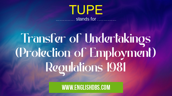 TUPE means Transfer of Undertakings (Protection of Employment) Regulations 1981 TUPE