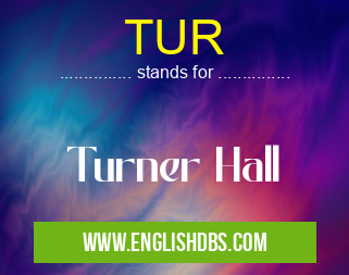 TUR means Turner Hall TUR