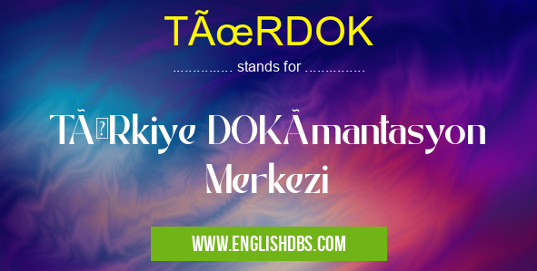 TÜRDOK means TÜRkiye DOKümantasyon Merkezi TÜRDOK