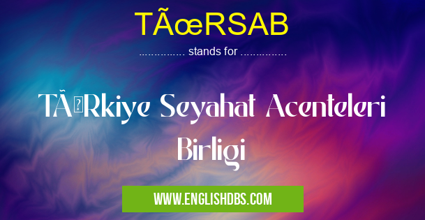TÜRSAB means TÜRkiye Seyahat Acenteleri Birligi TÜRSAB