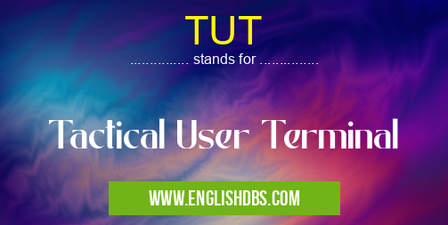 TUT means Tactical User Terminal TUT