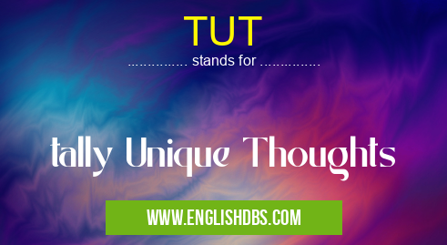 TUT means tally Unique Thoughts TUT