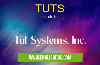 TUTS means Tut Systems, Inc. TUTS