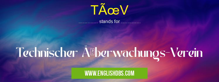 TÜV means Technischer Überwachungs-Verein TÜV