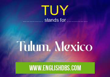 TUY means Tulum, Mexico TUY