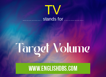 TV means Target Volume TV