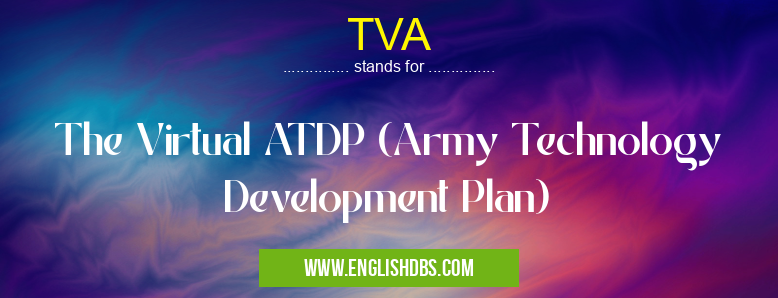 TVA means The Virtual ATDP (Army Technology Development Plan) TVA