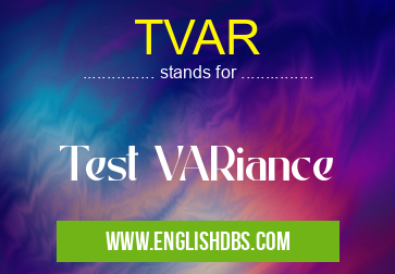 TVAR means Test VARiance TVAR
