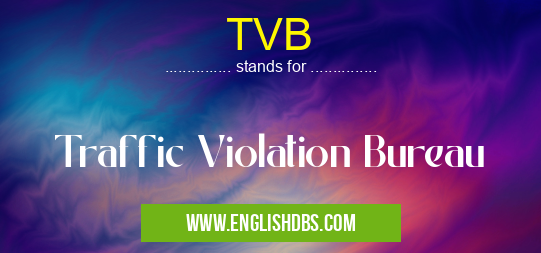 TVB means Traffic Violation Bureau TVB
