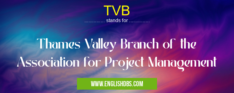 TVB means Thames Valley Branch of the Association for Project Management TVB
