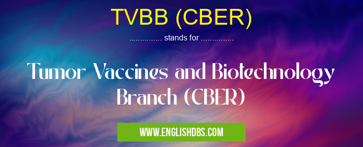 TVBB (CBER) means Tumor Vaccines and Biotechnology Branch (CBER) TVBB (CBER)