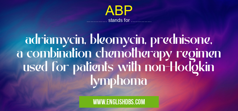 ABP means adriamycin, bleomycin, prednisone, a combination chemotherapy regimen used for patients with non-Hodgkin lymphoma ABP