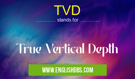 TVD means True Vertical Depth TVD