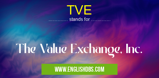 TVE means The Value Exchange, Inc. TVE
