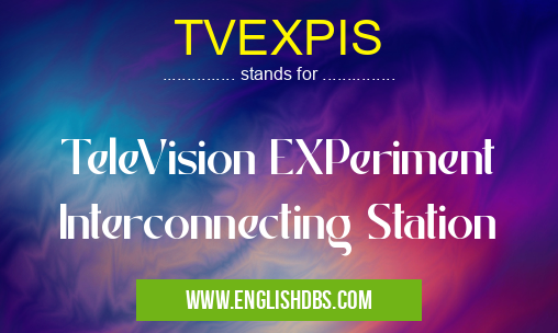 TVEXPIS means TeleVision EXPeriment Interconnecting Station TVEXPIS