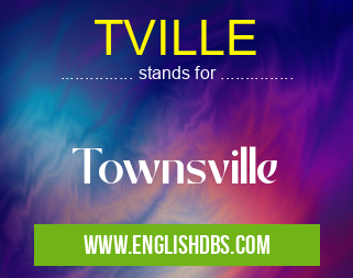 TVILLE means Townsville TVILLE