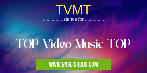 TVMT means TOP Video Music TOP TVMT