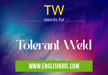TW means Tolerant Weld TW