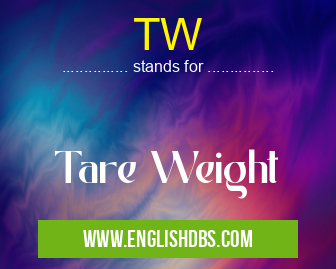 TW means Tare Weight TW