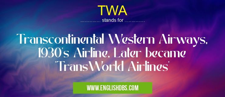 TWA means Transcontinental Western Airways, 1930's Airline, Later became 'TransWorld Airlines' TWA