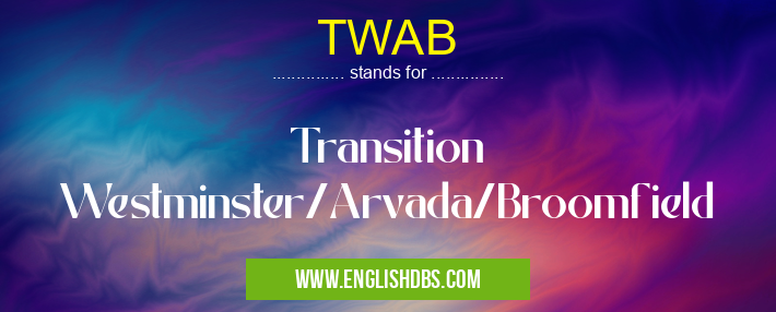 TWAB means Transition Westminster/Arvada/Broomfield TWAB