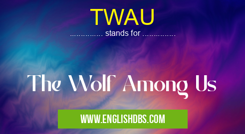 TWAU means The Wolf Among Us TWAU