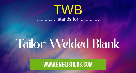 TWB means Tailor Welded Blank TWB