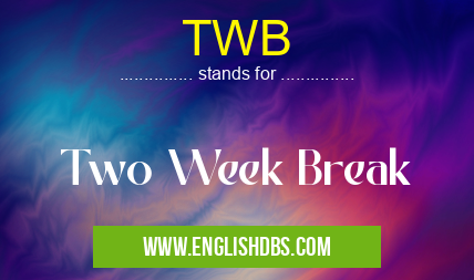 TWB means Two Week Break TWB