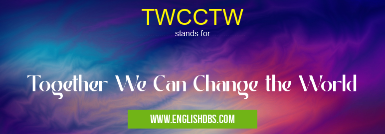 TWCCTW means Together We Can Change the World TWCCTW