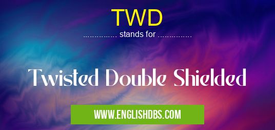 TWD means Twisted Double Shielded TWD