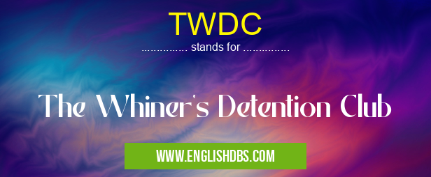 TWDC means The Whiner's Detention Club TWDC