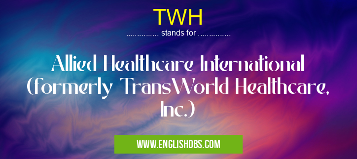 TWH means Allied Healthcare International (formerly TransWorld Healthcare, Inc.) TWH