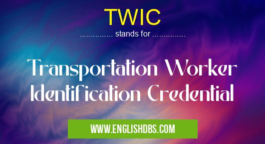 TWIC means Transportation Worker Identification Credential TWIC