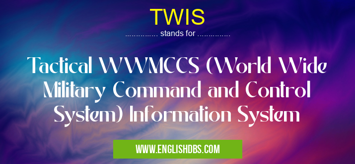 TWIS means Tactical WWMCCS (World Wide Military Command and Control System) Information System TWIS