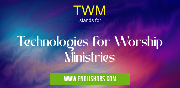 TWM means Technologies for Worship Ministries TWM
